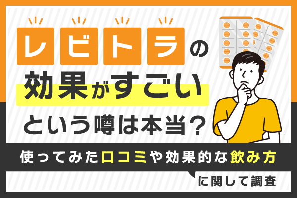 レビトラの効果がすごいという噂は本当？使ってみた口コミや効果的な飲み方に関して調査