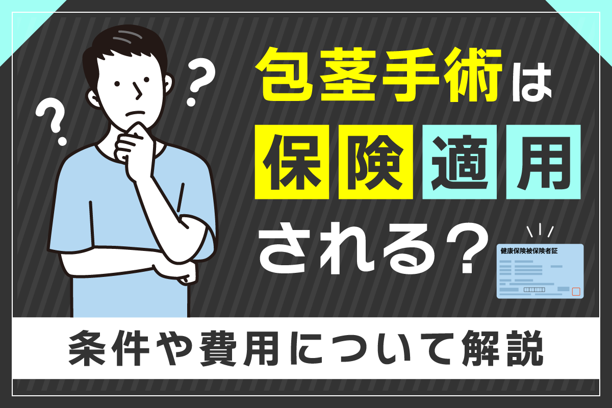 包茎手術は保険適用される？条件や費用について解説